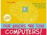 Our Brains are like Computers! 