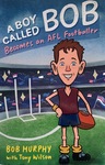 A Boy Called Bob Becomes an AFL Footballer by Bob Murphy and Tony Wilson