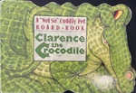 Clarence the Crocodile: a "not so" cuddly pet (board book)